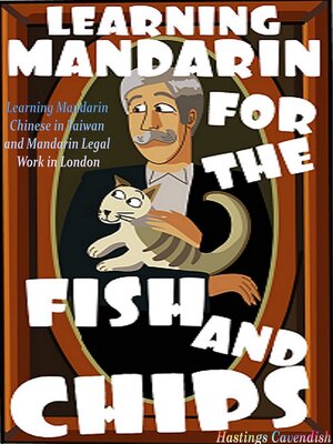cover image of Learning Mandarin for the Fish and Chips: Learning Mandarin Chinese in Taiwan and Mandarin Legal Work in London